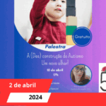 Palestra “A (Des)construção do Autismo – Um novo olhar!”
