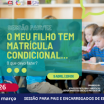SESSÃO PARA PAIS E ENCARREGADOS DE EDUCAÇÃO  "O meu filho tem matrícula condicional: o que devo fazer?"